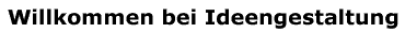 Willkommen bei Ideengestaltung